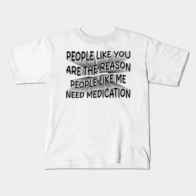 people like you are the reason people like me need medication Kids T-Shirt by mdr design